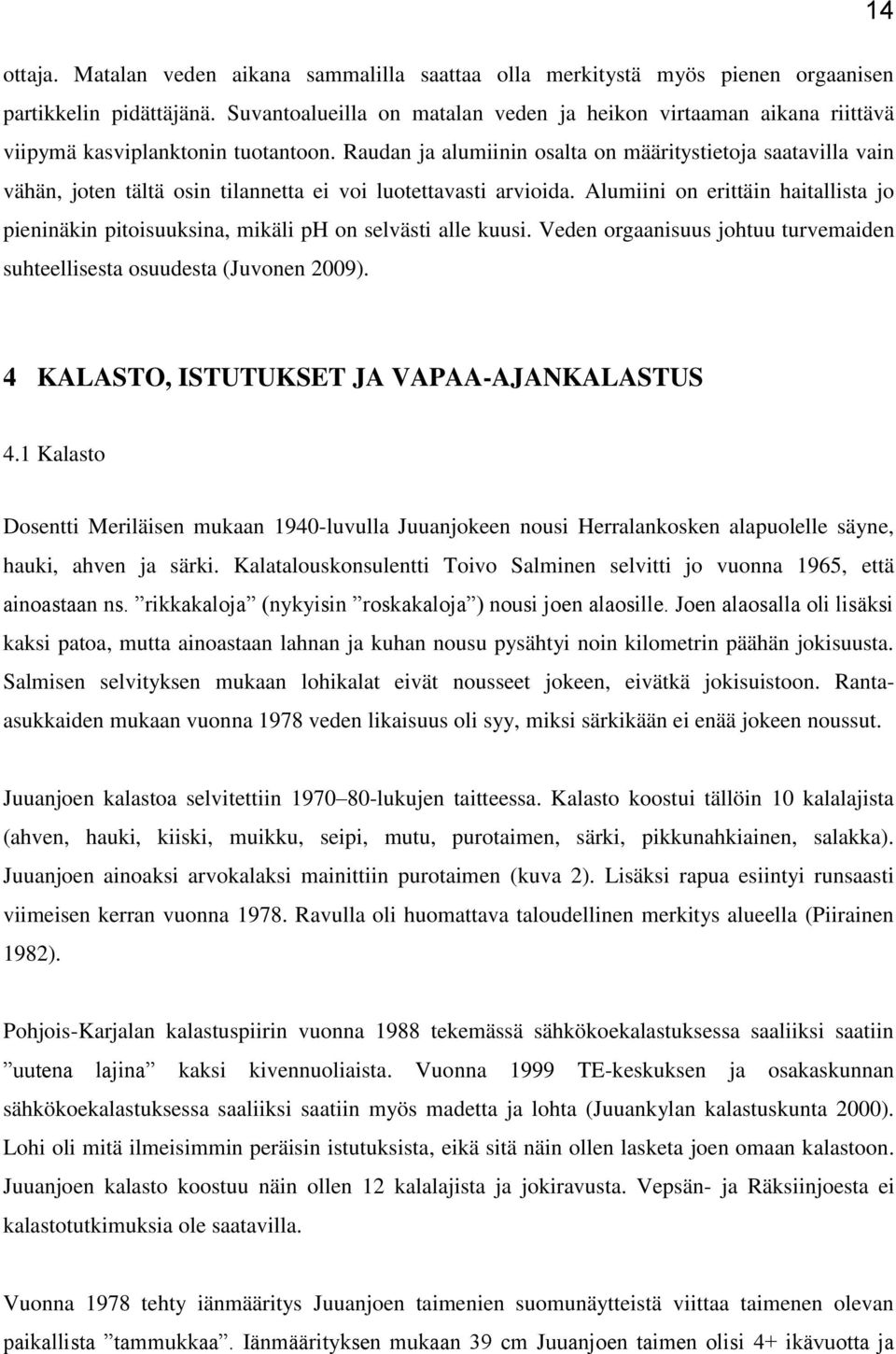 Raudan ja alumiinin osalta on määritystietoja saatavilla vain vähän, joten tältä osin tilannetta ei voi luotettavasti arvioida.