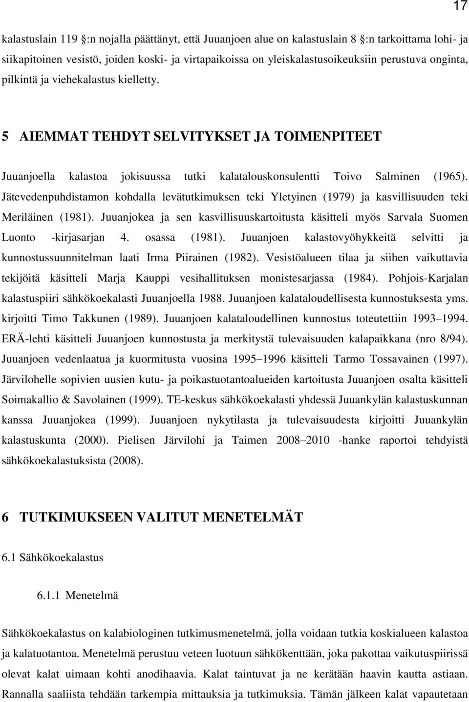 Jätevedenpuhdistamon kohdalla levätutkimuksen teki Yletyinen (1979) ja kasvillisuuden teki Meriläinen (1981).