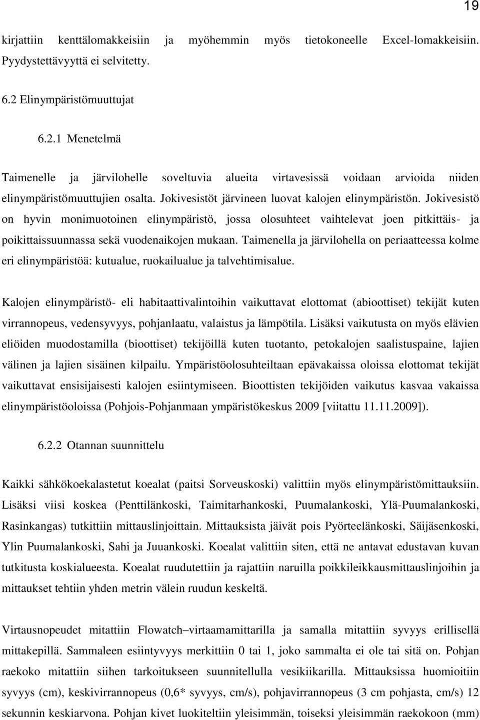 Jokivesistöt järvineen luovat kalojen elinympäristön. Jokivesistö on hyvin monimuotoinen elinympäristö, jossa olosuhteet vaihtelevat joen pitkittäis- ja poikittaissuunnassa sekä vuodenaikojen mukaan.