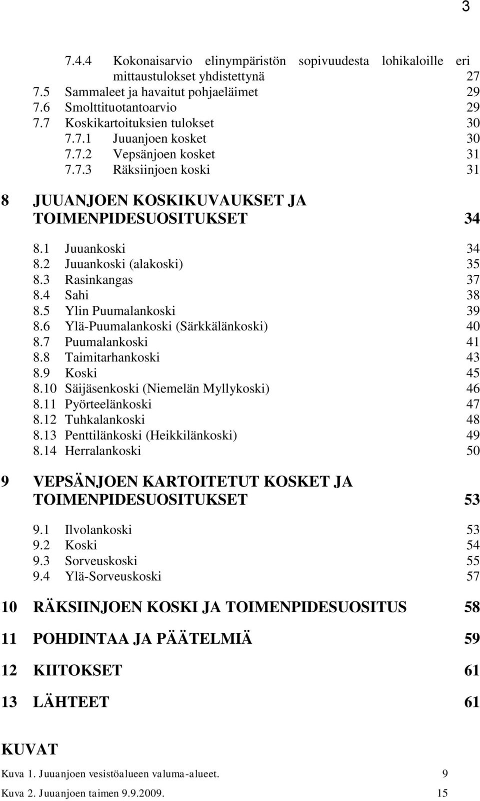 2 Juuankoski (alakoski) 35 8.3 Rasinkangas 37 8.4 Sahi 38 8.5 Ylin Puumalankoski 39 8.6 Ylä-Puumalankoski (Särkkälänkoski) 40 8.7 Puumalankoski 41 8.8 Taimitarhankoski 43 8.9 Koski 45 8.