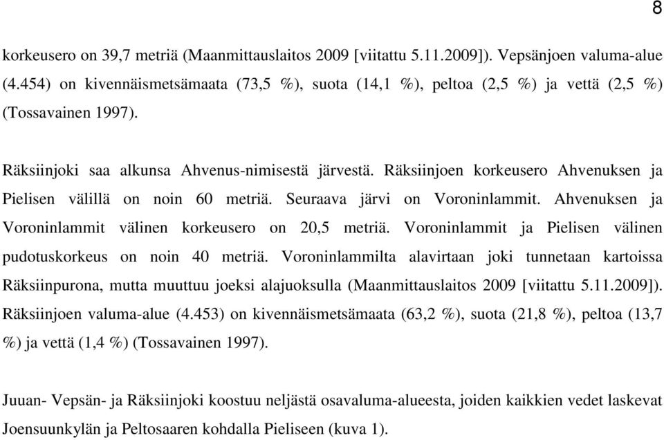 Räksiinjoen korkeusero Ahvenuksen ja Pielisen välillä on noin 60 metriä. Seuraava järvi on Voroninlammit. Ahvenuksen ja Voroninlammit välinen korkeusero on 20,5 metriä.