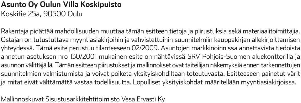 Asuntojen markkinoinnissa annettavista tiedoista annetun asetuksen nro 130/2001 mukainen esite on nähtävissä SRV Pohjois-Suomen aluekonttorilla ja asunnon välittäjällä.