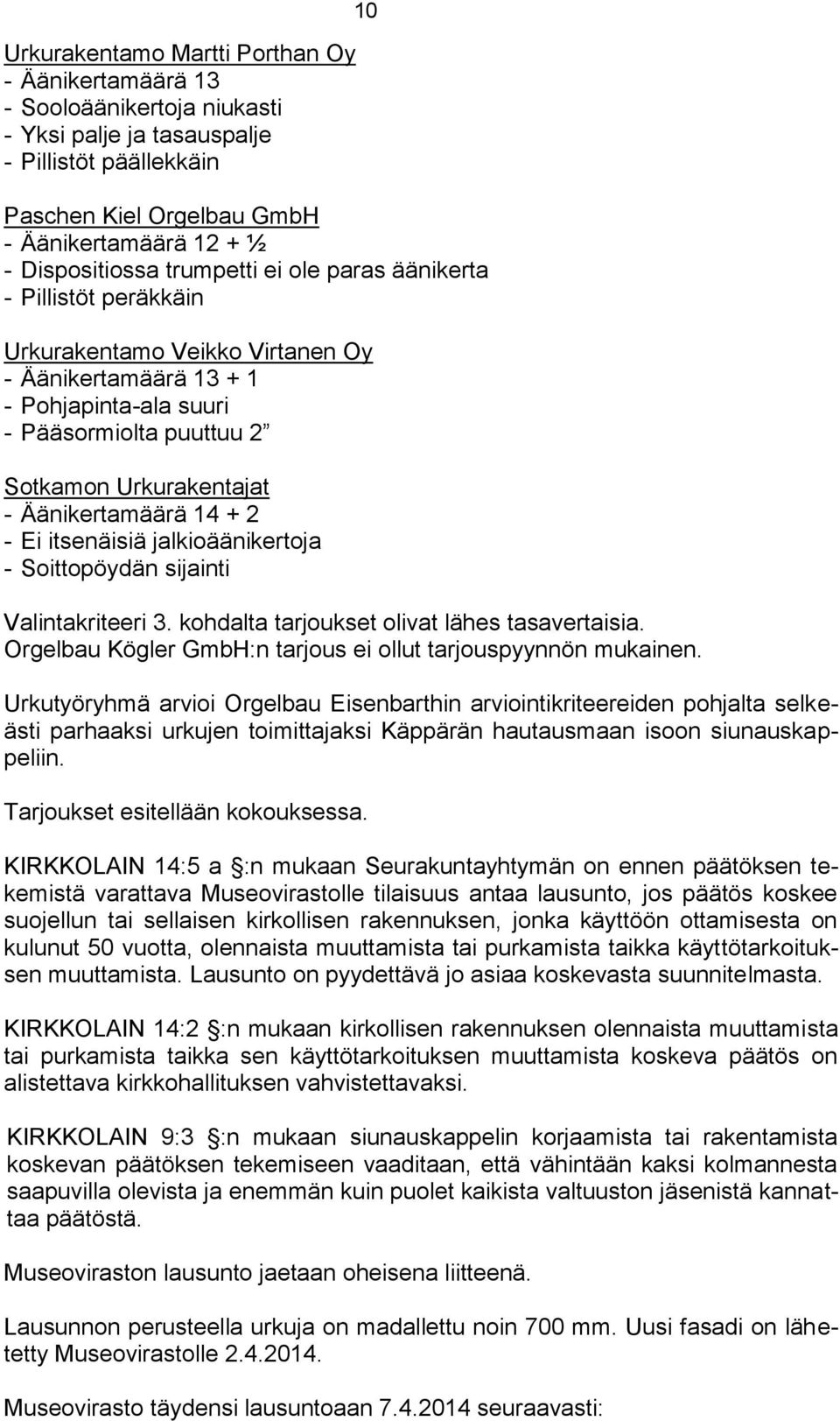 Äänikertamäärä 14 + 2 - Ei itsenäisiä jalkioäänikertoja - Soittopöydän sijainti Valintakriteeri 3. kohdalta tarjoukset olivat lähes tasavertaisia.