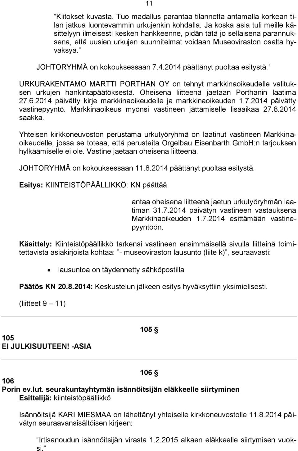 JOHTORYHMÄ on kokouksessaan 7.4.2014 päättänyt puoltaa esitystä. URKURAKENTAMO MARTTI PORTHAN OY on tehnyt markkinaoikeudelle valituksen urkujen hankintapäätöksestä.