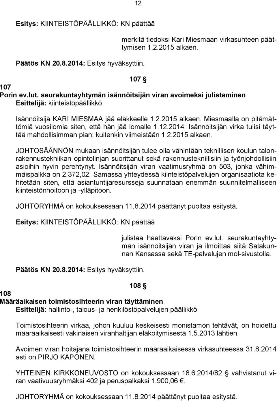 Miesmaalla on pitämättömiä vuosilomia siten, että hän jää lomalle 1.12.2014. Isännöitsijän virka tulisi täyttää mahdollisimman pian; kuitenkin viimeistään 1.2.2015 alkaen.