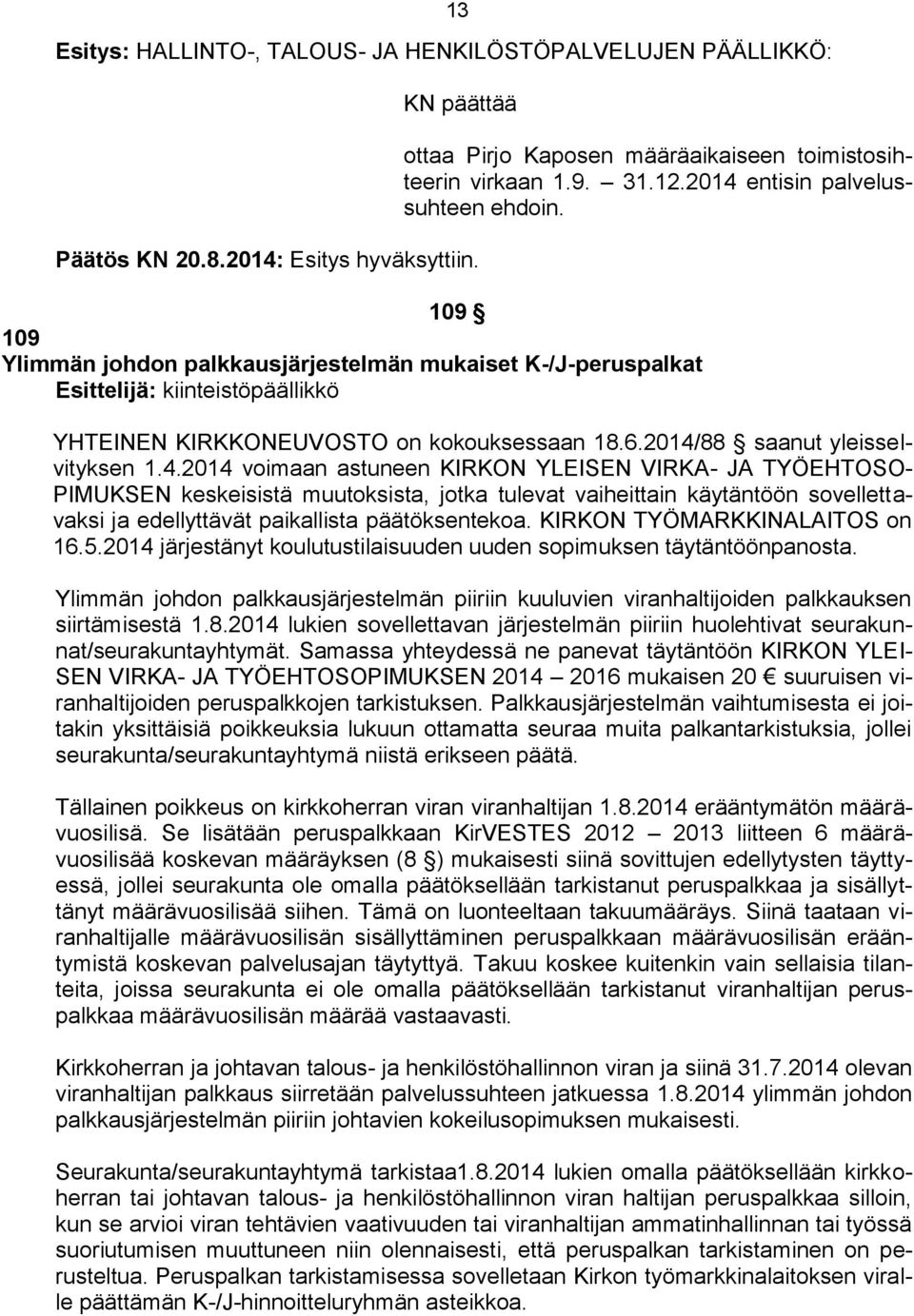 2014/88 saanut yleisselvityksen 1.4.2014 voimaan astuneen KIRKON YLEISEN VIRKA- JA TYÖEHTOSO- PIMUKSEN keskeisistä muutoksista, jotka tulevat vaiheittain käytäntöön sovellettavaksi ja edellyttävät paikallista päätöksentekoa.