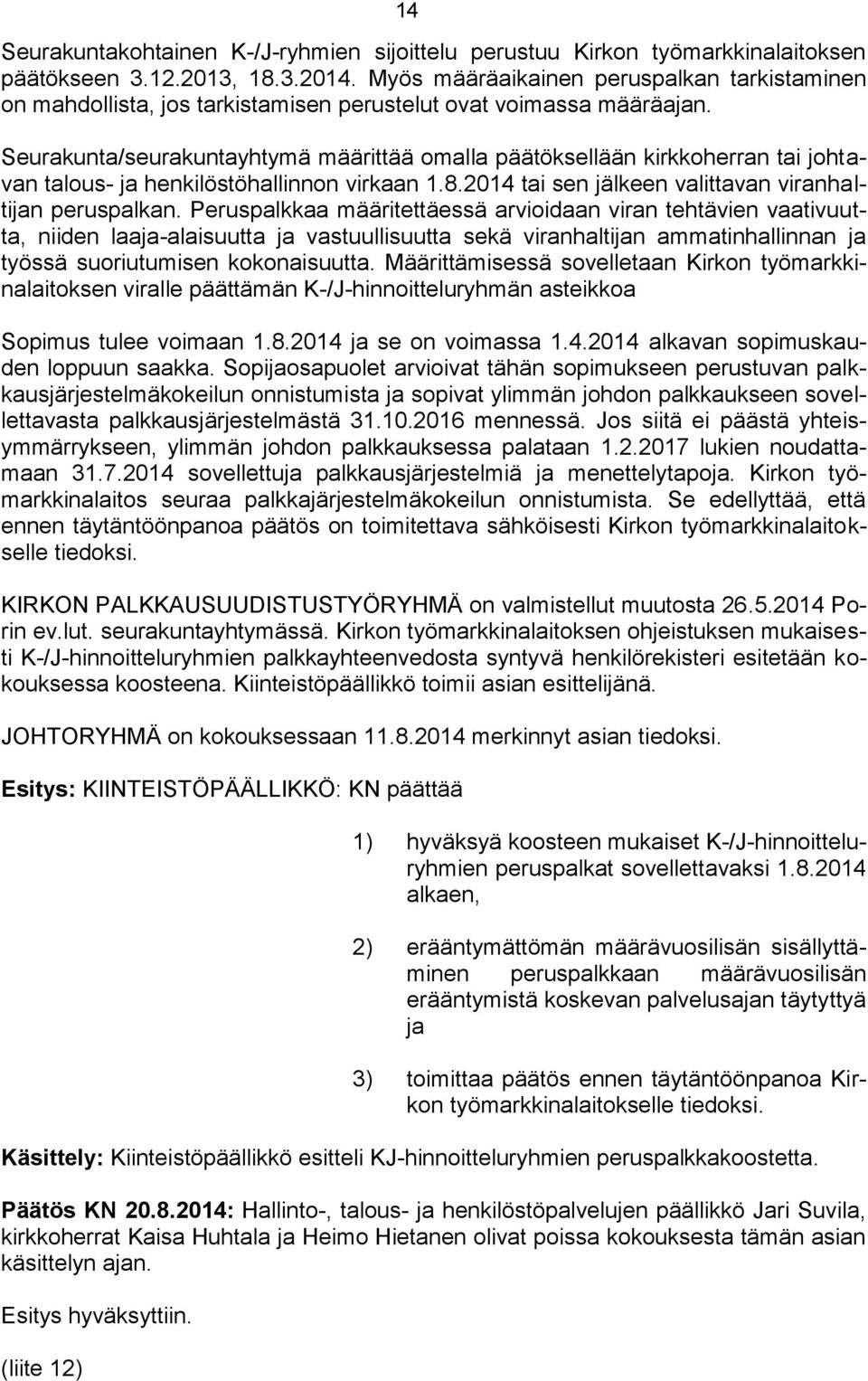 Seurakunta/seurakuntayhtymä määrittää omalla päätöksellään kirkkoherran tai johtavan talous- ja henkilöstöhallinnon virkaan 1.8.2014 tai sen jälkeen valittavan viranhaltijan peruspalkan.