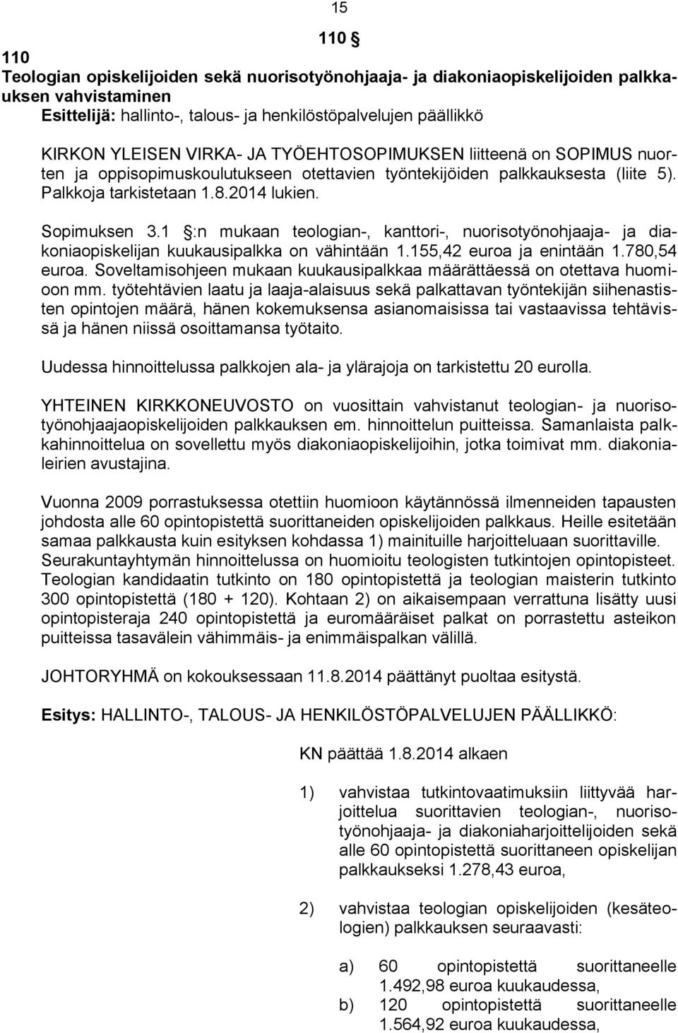 1 :n mukaan teologian-, kanttori-, nuorisotyönohjaaja- ja diakoniaopiskelijan kuukausipalkka on vähintään 1.155,42 euroa ja enintään 1.780,54 euroa.