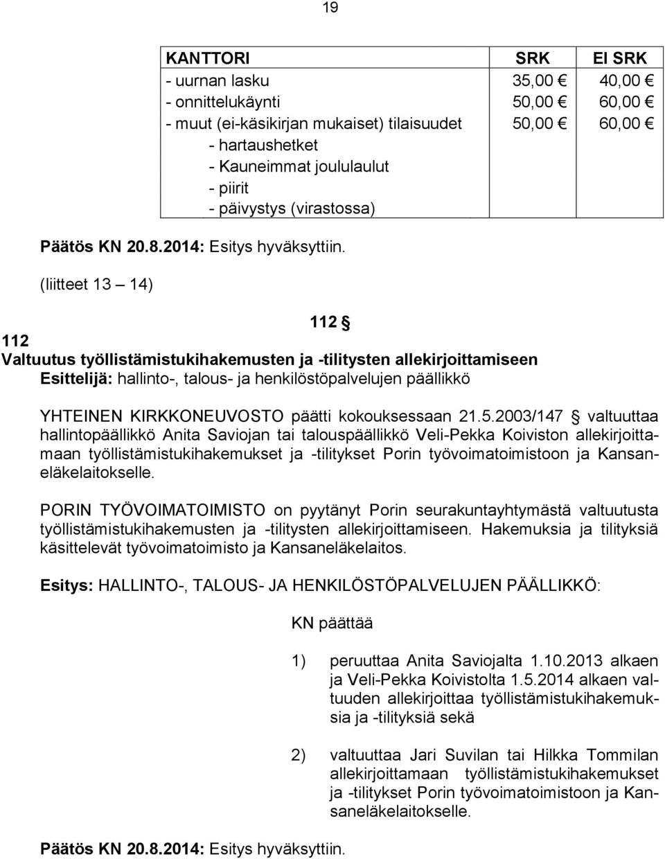 (liitteet 13 14) 112 112 Valtuutus työllistämistukihakemusten ja -tilitysten allekirjoittamiseen Esittelijä: hallinto-, talous- ja henkilöstöpalvelujen päällikkö YHTEINEN KIRKKONEUVOSTO päätti
