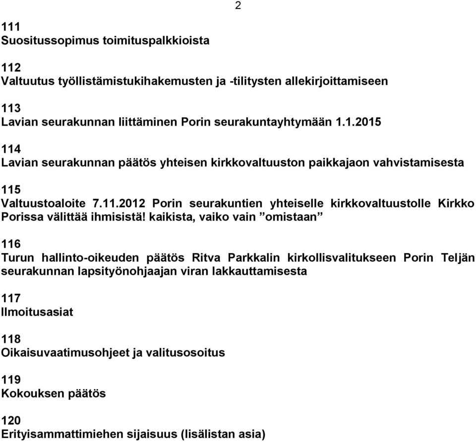 kaikista, vaiko vain omistaan 116 Turun hallinto-oikeuden päätös Ritva Parkkalin kirkollisvalitukseen Porin Teljän seurakunnan lapsityönohjaajan viran lakkauttamisesta 117