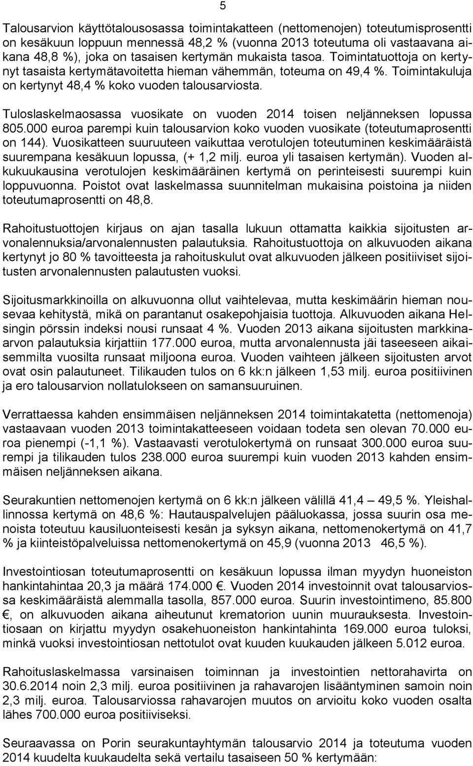 Tuloslaskelmaosassa vuosikate on vuoden 2014 toisen neljänneksen lopussa 805.000 euroa parempi kuin talousarvion koko vuoden vuosikate (toteutumaprosentti on 144).