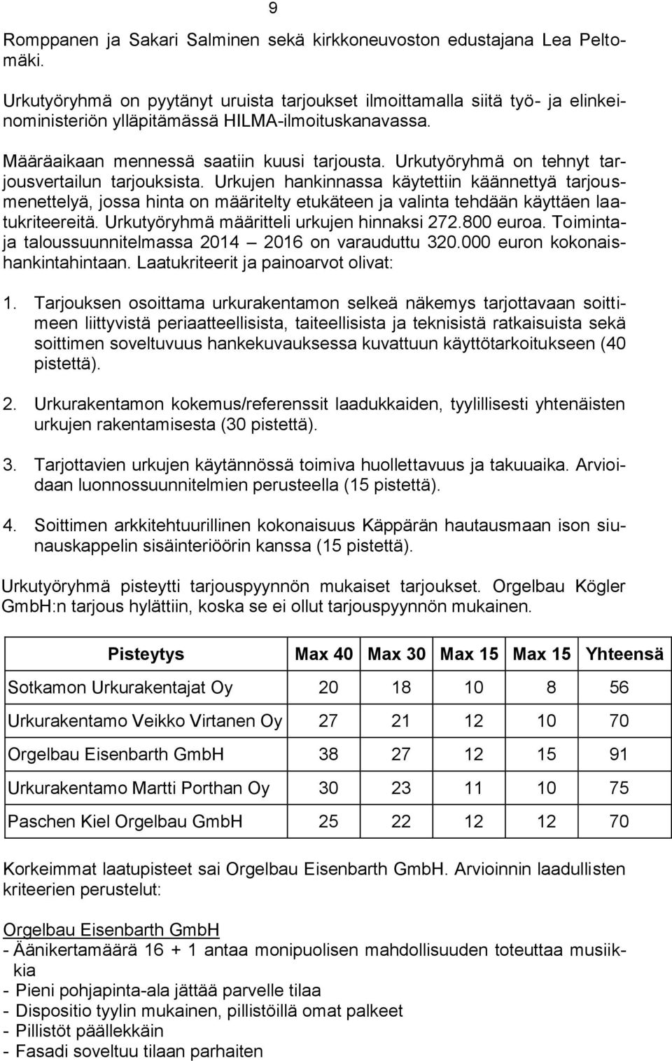 Urkutyöryhmä on tehnyt tarjousvertailun tarjouksista. Urkujen hankinnassa käytettiin käännettyä tarjousmenettelyä, jossa hinta on määritelty etukäteen ja valinta tehdään käyttäen laatukriteereitä.