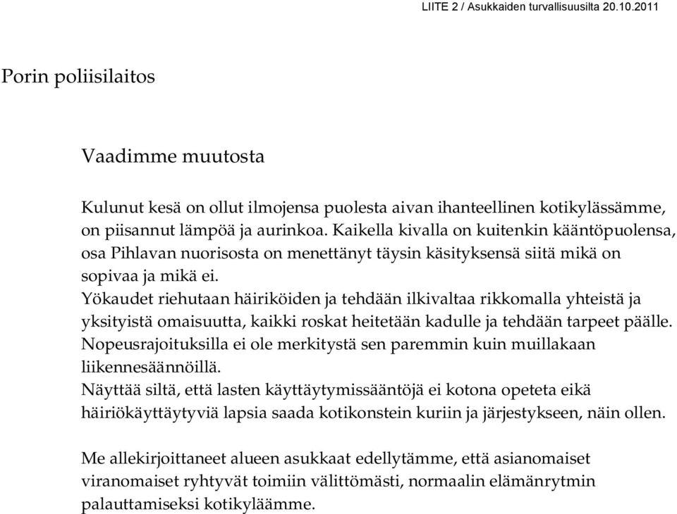 Yökaudet riehutaan häiriköiden ja tehdään ilkivaltaa rikkomalla yhteistä ja yksityistä omaisuutta, kaikki roskat heitetään kadulle ja tehdään tarpeet päälle.