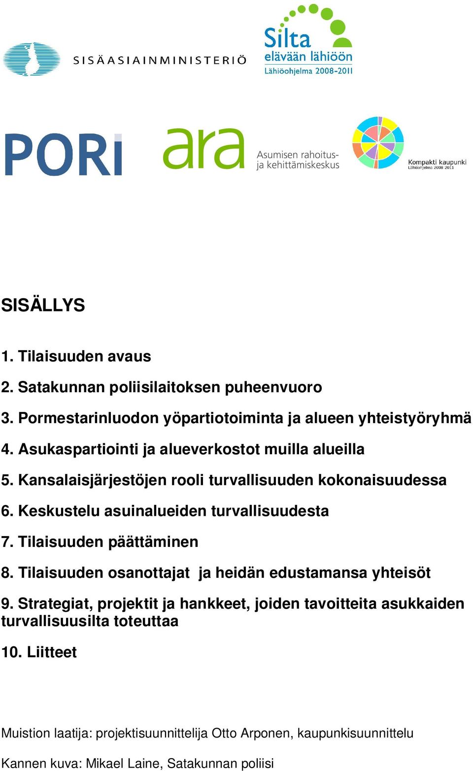 Keskustelu asuinalueiden turvallisuudesta 7. Tilaisuuden päättäminen 8. Tilaisuuden osanottajat ja heidän edustamansa yhteisöt 9.