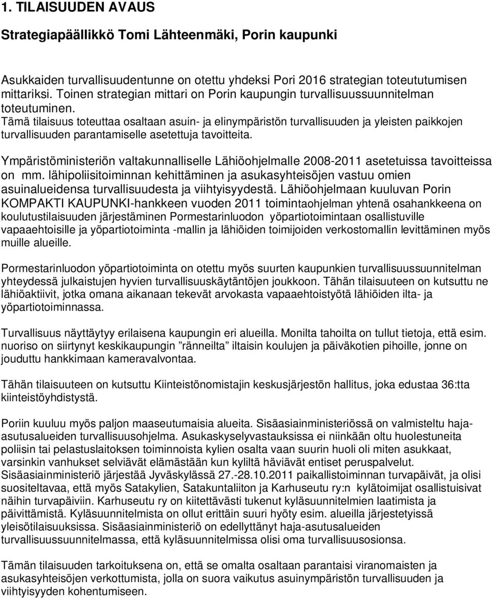 Tämä tilaisuus toteuttaa osaltaan asuin- ja elinympäristön turvallisuuden ja yleisten paikkojen turvallisuuden parantamiselle asetettuja tavoitteita.