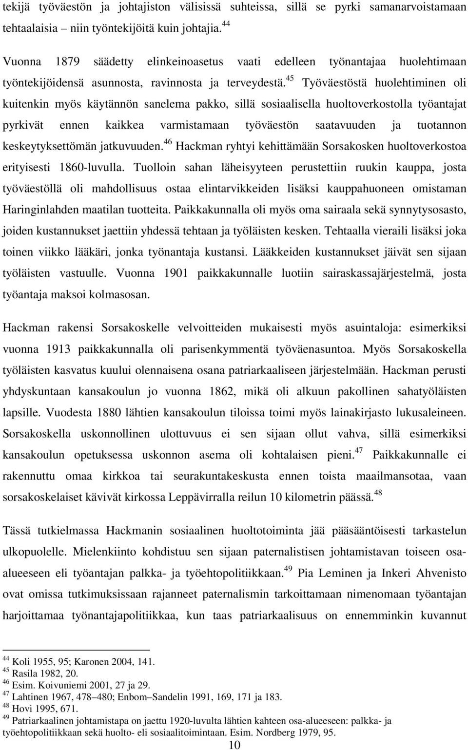 45 Työväestöstä huolehtiminen oli kuitenkin myös käytännön sanelema pakko, sillä sosiaalisella huoltoverkostolla työantajat pyrkivät ennen kaikkea varmistamaan työväestön saatavuuden ja tuotannon