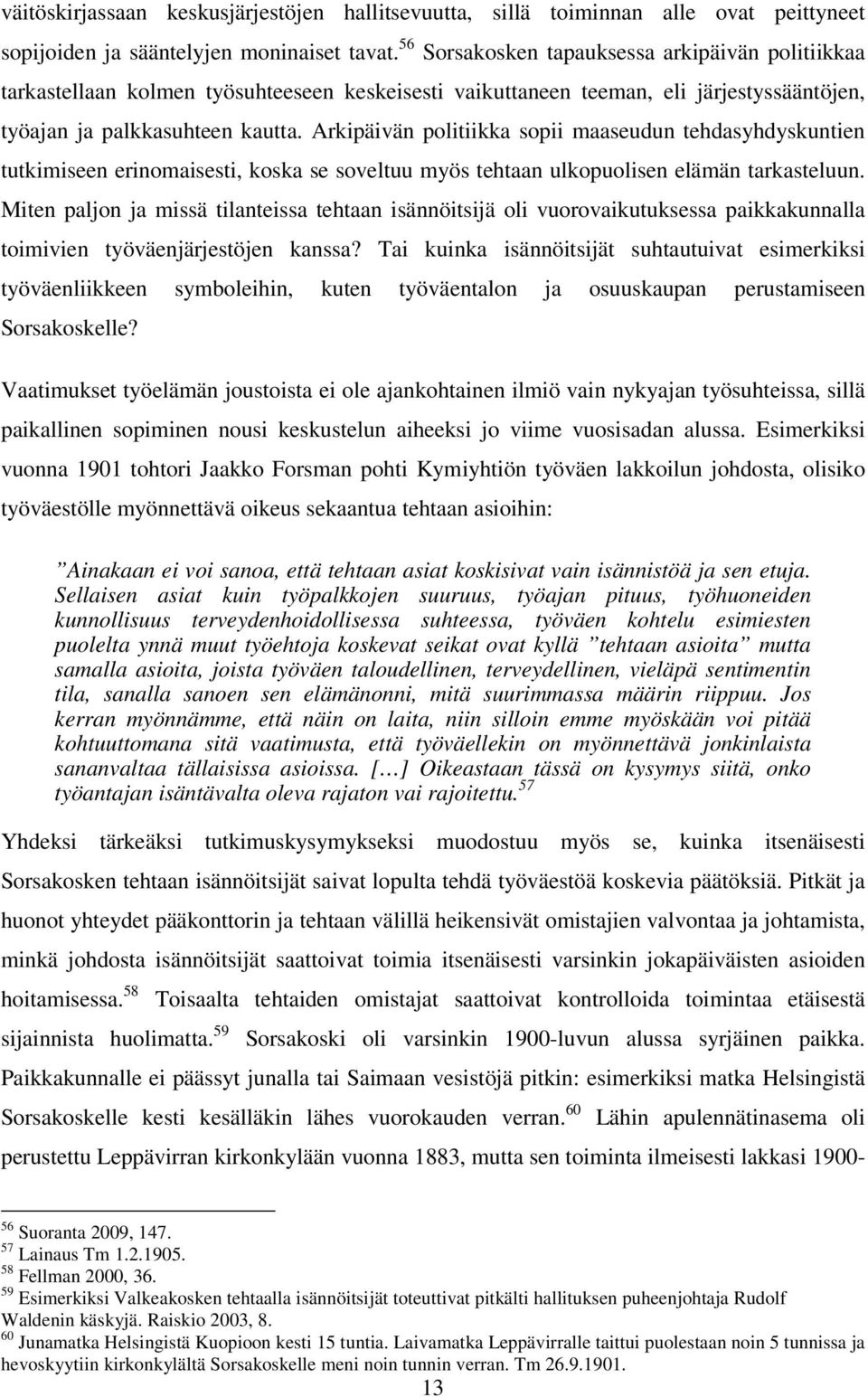 Arkipäivän politiikka sopii maaseudun tehdasyhdyskuntien tutkimiseen erinomaisesti, koska se soveltuu myös tehtaan ulkopuolisen elämän tarkasteluun.