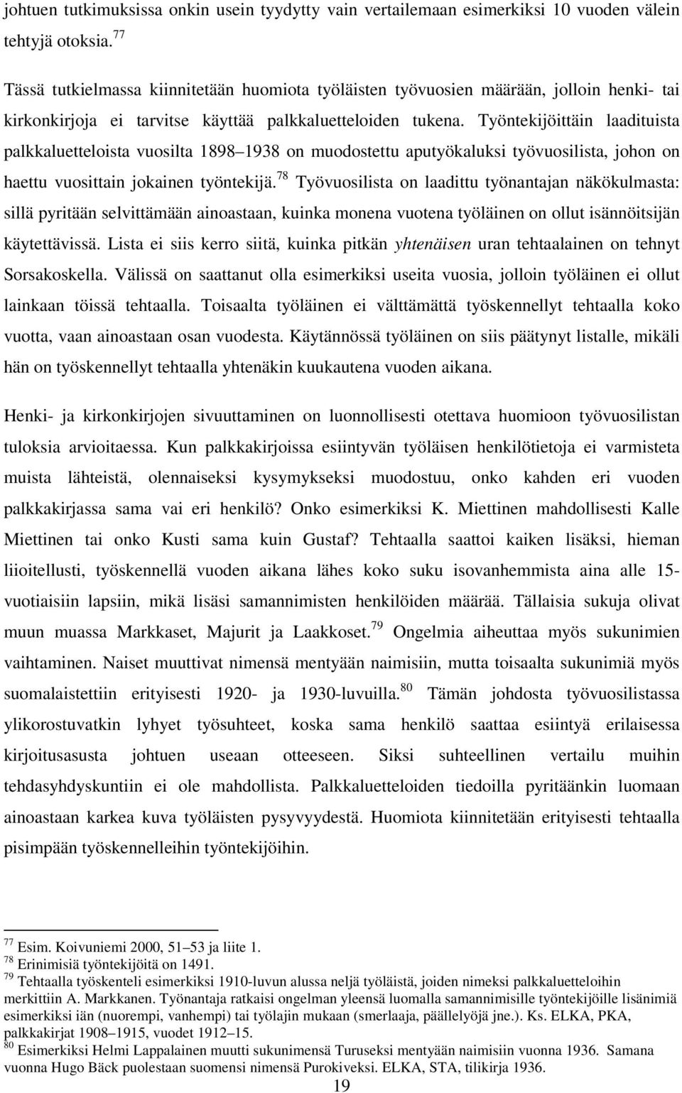 Työntekijöittäin laadituista palkkaluetteloista vuosilta 1898 1938 on muodostettu aputyökaluksi työvuosilista, johon on haettu vuosittain jokainen työntekijä.