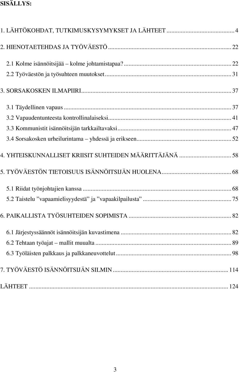 4 Sorsakosken urheilurintama yhdessä ja erikseen... 52 4. YHTEISKUNNALLISET KRIISIT SUHTEIDEN MÄÄRITTÄJÄNÄ... 58 5. TYÖVÄESTÖN TIETOISUUS ISÄNNÖITSIJÄN HUOLENA... 68 5.1 Riidat työnjohtajien kanssa.