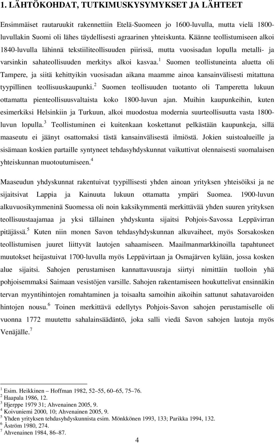 1 Suomen teollistuneinta aluetta oli Tampere, ja siitä kehittyikin vuosisadan aikana maamme ainoa kansainvälisesti mitattuna tyypillinen teollisuuskaupunki.