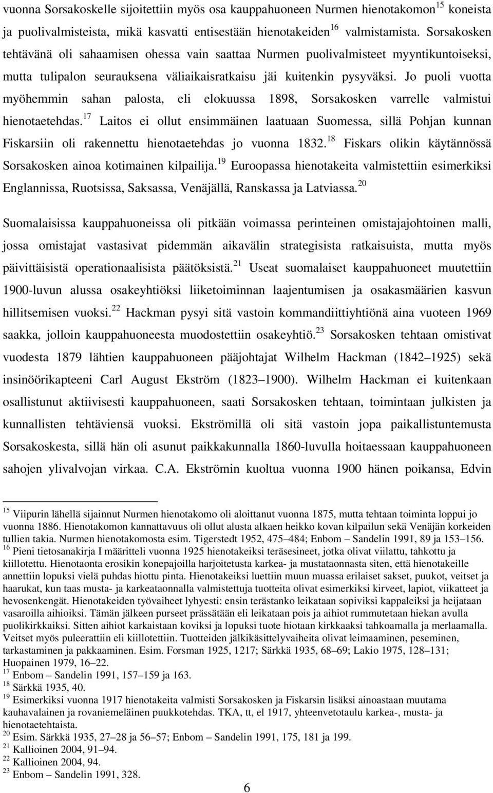 Jo puoli vuotta myöhemmin sahan palosta, eli elokuussa 1898, Sorsakosken varrelle valmistui hienotaetehdas.