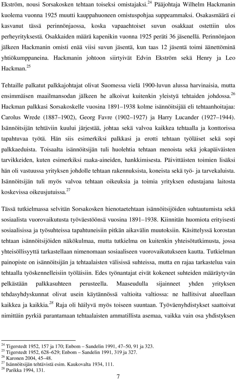 Perinnönjaon jälkeen Hackmanin omisti enää viisi suvun jäsentä, kun taas 12 jäsentä toimi äänettöminä yhtiökumppaneina. Hackmanin johtoon siirtyivät Edvin Ekström sekä Henry ja Leo Hackman.