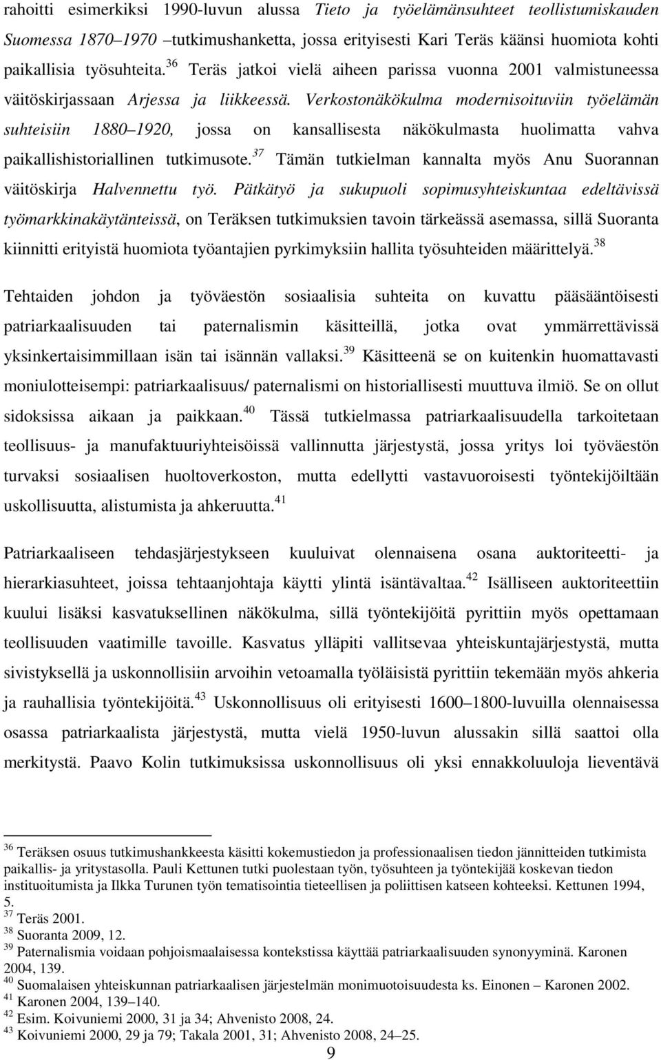 Verkostonäkökulma modernisoituviin työelämän suhteisiin 1880 1920, jossa on kansallisesta näkökulmasta huolimatta vahva paikallishistoriallinen tutkimusote.