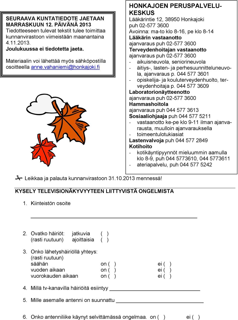 fi HONKAJOEN PERUSPALVELU- KESKUS Lääkärintie 12, 38950 Honkajoki puh 02-577 3600 Avoinna: ma-to klo 8-16, pe klo 8-14 Lääkärin vastaanotto ajanvaraus puh 02-577 3600 Terveydenhoitajan vastaanotto