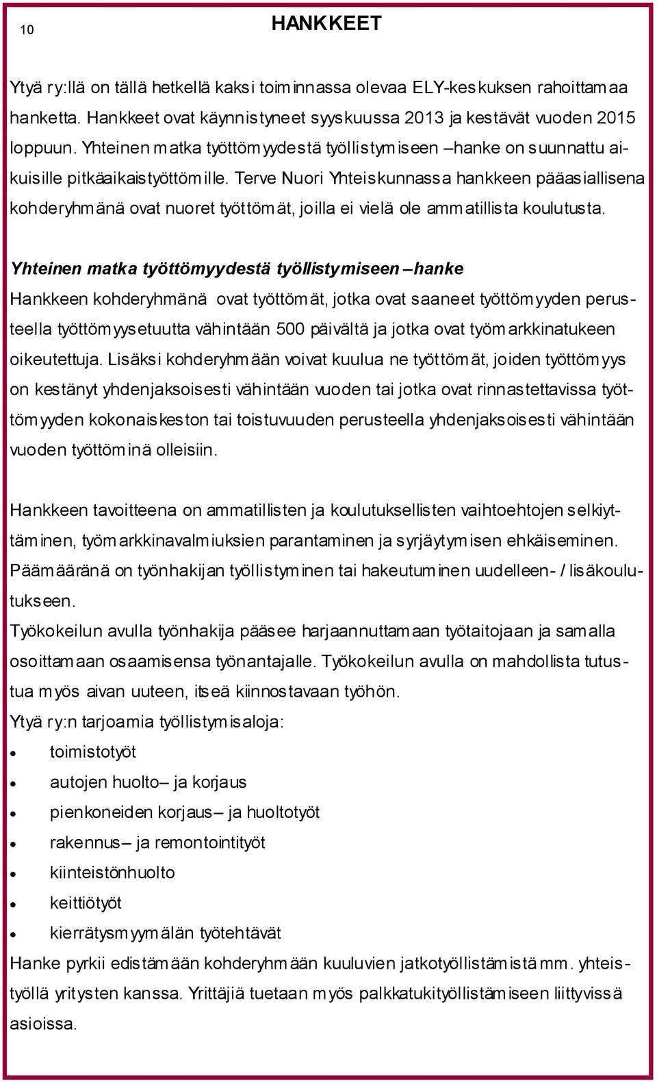 Terve Nuori Yhteiskunnassa hankkeen pääasiallisena kohderyhmänä ovat nuoret työttömät, joilla ei vielä ole ammatillista koulutusta.