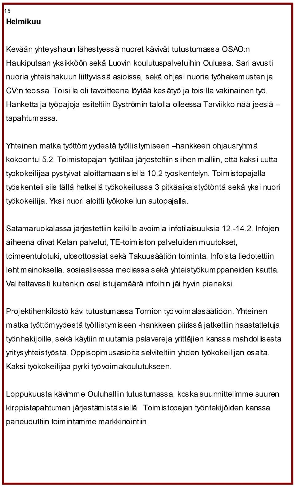 Hanketta ja työpajoja esiteltiin Byströmin talolla olleessa Tarviikko nää jeesiä tapahtumassa. Yhteinen matka työttömyydestä työllistymiseen hankkeen ohjausryhmä kokoontui 5.2.