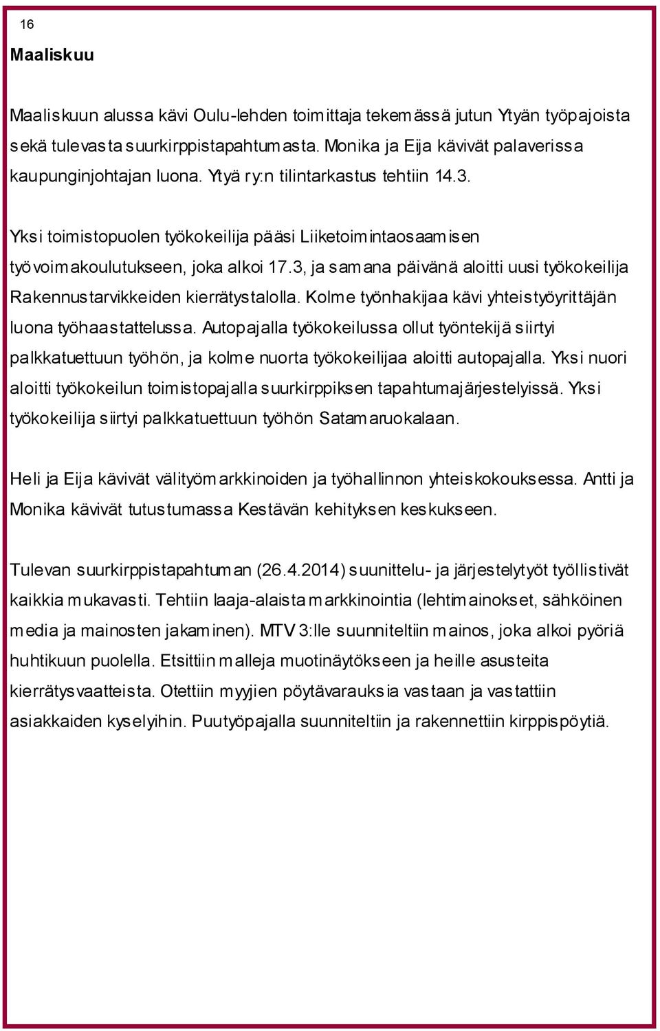 3, ja samana päivänä aloitti uusi työkokeilija Rakennustarvikkeiden kierrätystalolla. Kolme työnhakijaa kävi yhteistyöyrittäjän luona työhaastattelussa.