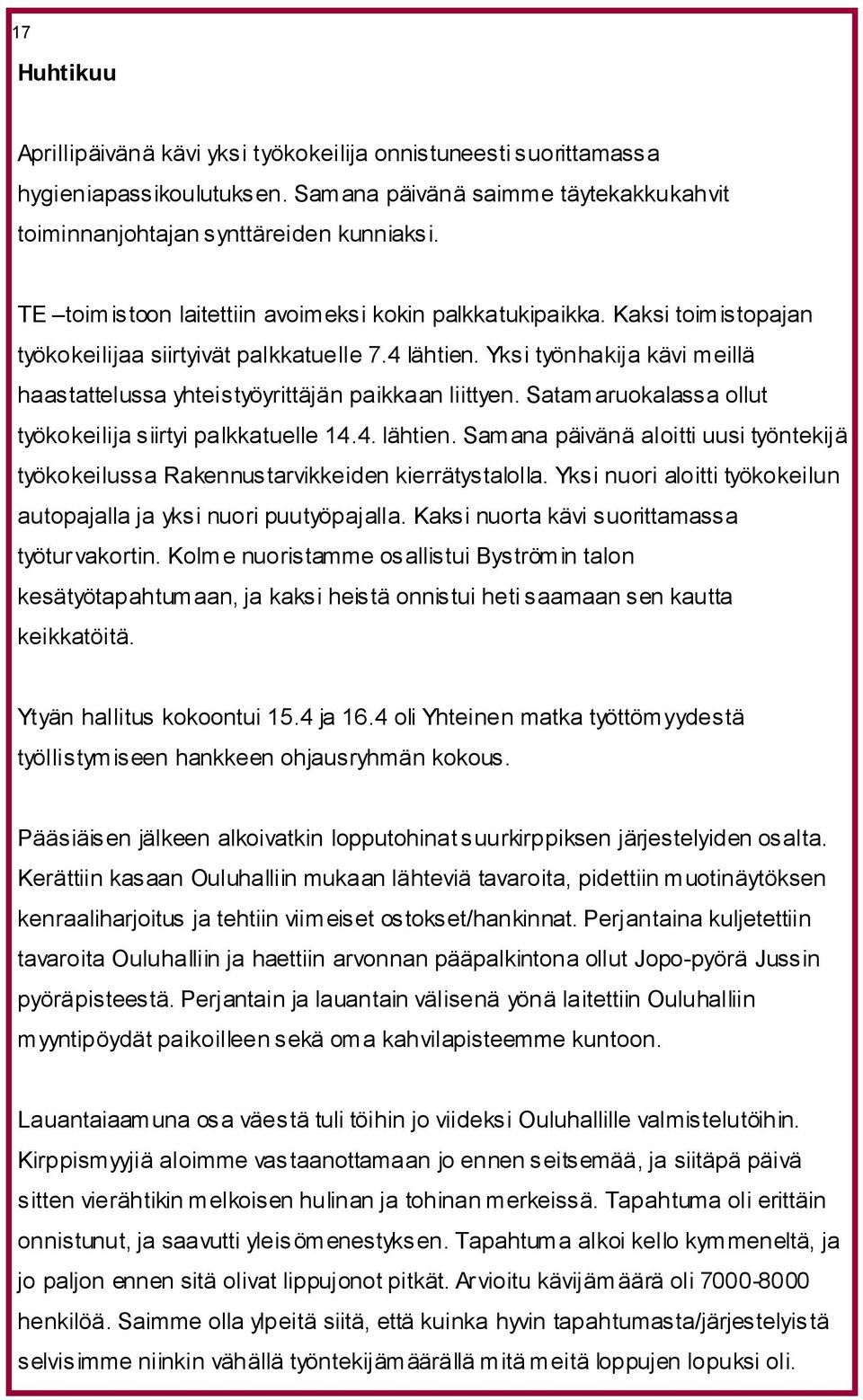 Yksi työnhakija kävi meillä haastattelussa yhteistyöyrittäjän paikkaan liittyen. Satamaruokalassa ollut työkokeilija siirtyi palkkatuelle 14.4. lähtien.