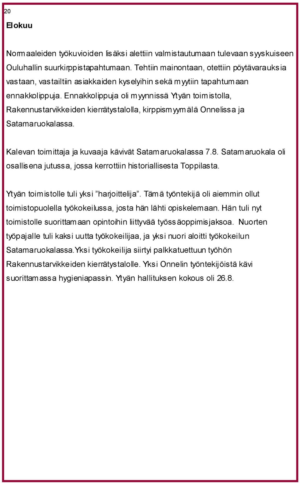 Ennakkolippuja oli myynnissä Ytyän toimistolla, Rakennustarvikkeiden kierrätystalolla, kirppismyymälä Onnelissa ja Satamaruokalassa. Kalevan toimittaja ja kuvaaja kävivät Satamaruokalassa 7.8.