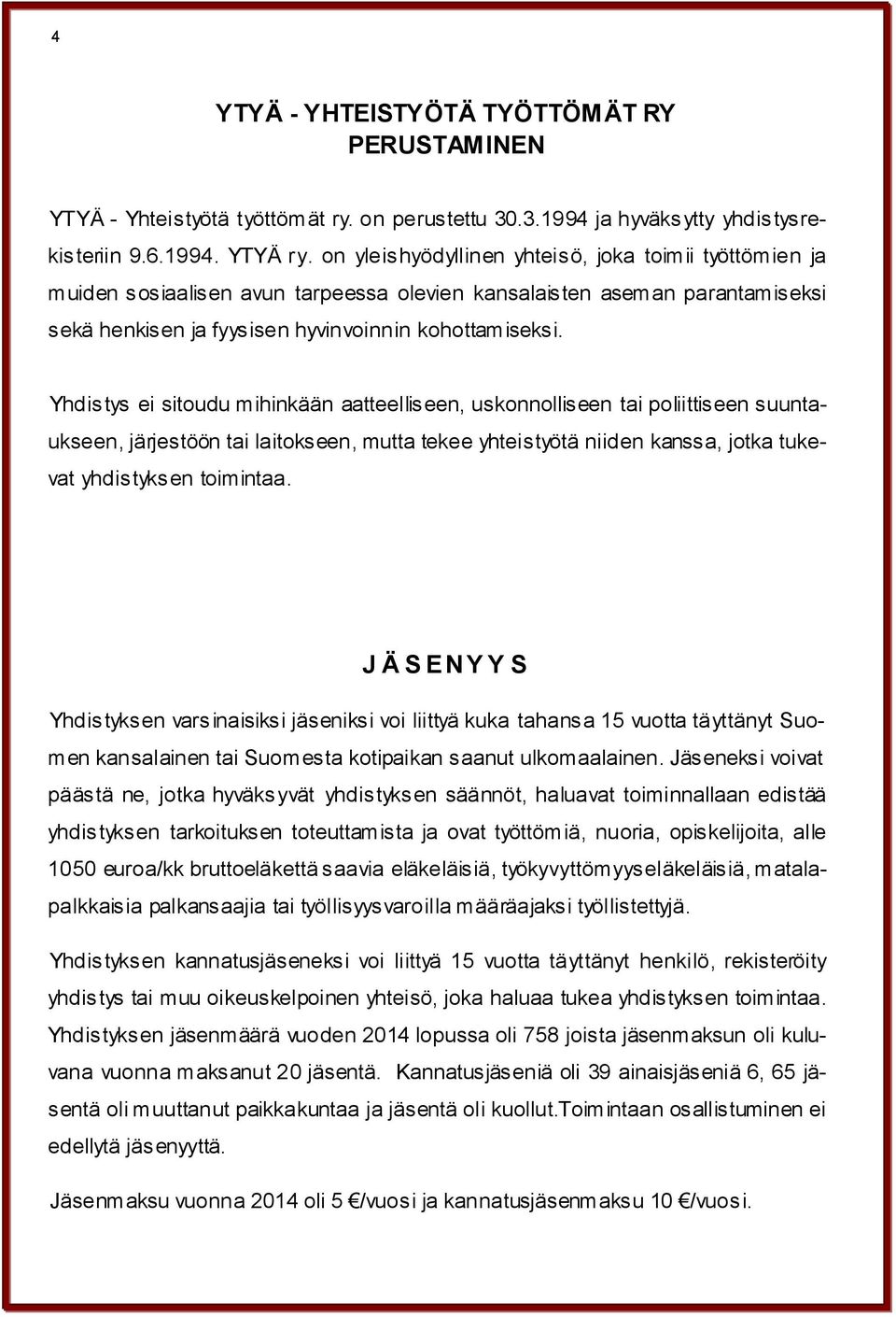 Yhdis tys ei sitoudu mihinkään aatteelliseen, uskonnolliseen tai poliittiseen suuntaukseen, järjestöön tai laitokseen, mutta tekee yhteistyötä niiden kanssa, jotka tukevat yhdistyksen toimintaa.