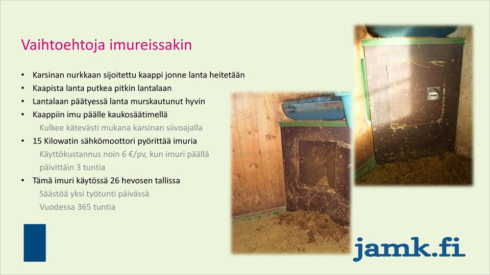 kätevästi mukana karsinan siivoajalla 15 Kilowatin sähkömoottori pyörittää imuria Käyttökustannus noin 6 /pv,