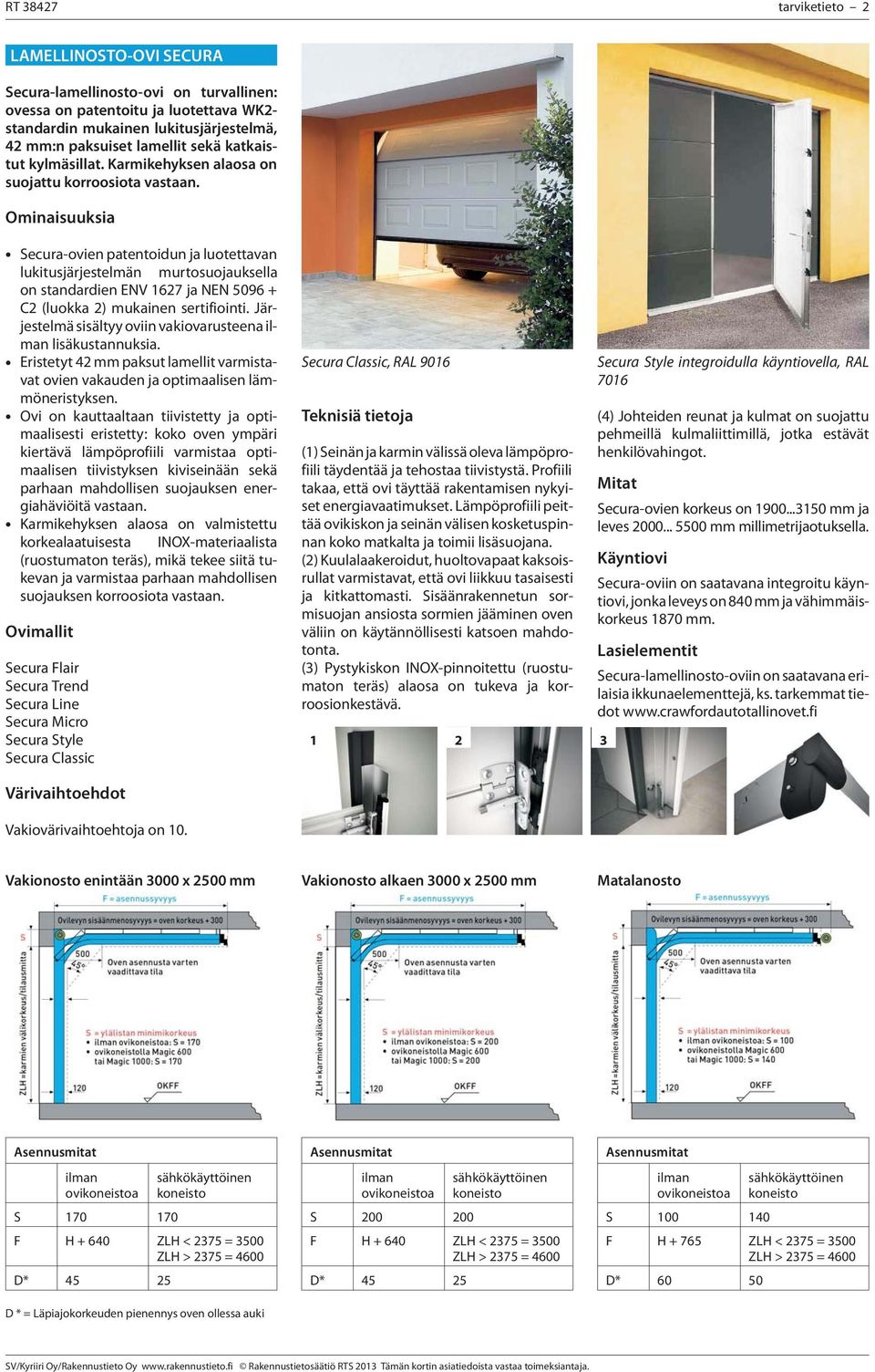 Ominaisuuksia -ovien patentoidun ja luotettavan lukitusjärjestelmän murtosuojauksella on standardien ENV 1627 ja NEN 5096 + C2 (luokka 2) mukainen sertifiointi.