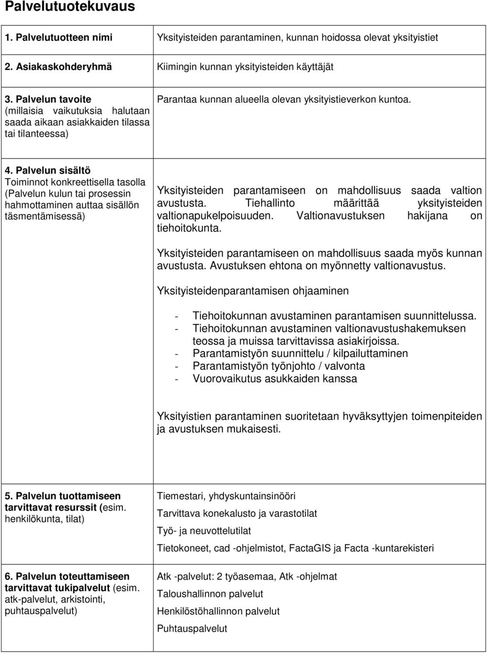 Tiehallinto määrittää yksityisteiden valtionapukelpoisuuden. Valtionavustuksen hakijana on tiehoitokunta. Yksityisteiden parantamiseen on mahdollisuus saada myös kunnan avustusta.