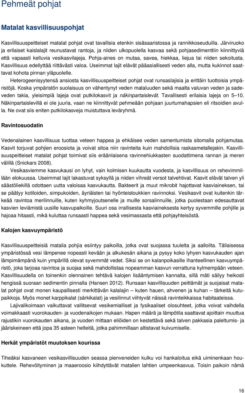 Pohja-aines on mutaa, savea, hiekkaa, liejua tai niiden sekoitusta. Kasvillisuus edellyttää riittävästi valoa.