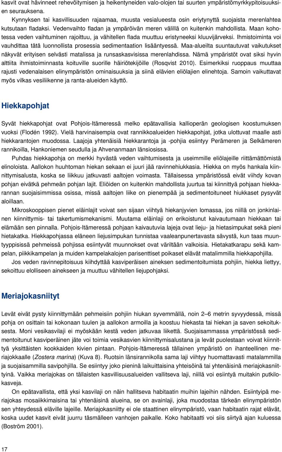 Maan kohotessa veden vaihtuminen rajoittuu, ja vähitellen flada muuttuu eristyneeksi kluuvijärveksi. Ihmistoiminta voi vauhdittaa tätä luonnollista prosessia sedimentaation lisääntyessä.