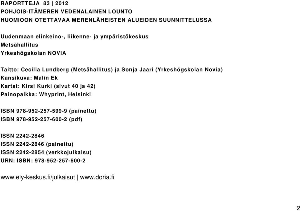 Kansikuva: Malin Ek Kartat: Kirsi Kurki (sivut 40 ja 42) Painopaikka: Whyprint, Helsinki ISBN 978-952-257-599-9 (painettu) ISBN