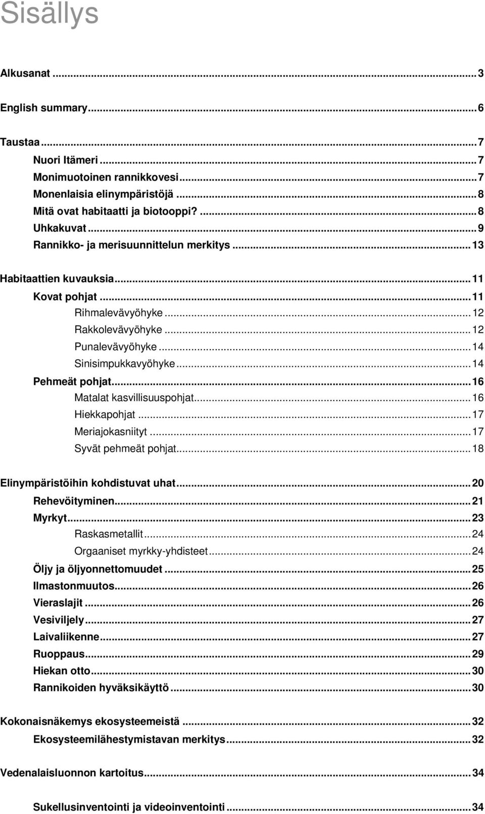 .. 14 Pehmeät pohjat... 16 Matalat kasvillisuuspohjat... 16 Hiekkapohjat... 17 Meriajokasniityt... 17 Syvät pehmeät pohjat... 18 Elinympäristöihin kohdistuvat uhat... 20 Rehevöityminen... 21 Myrkyt.