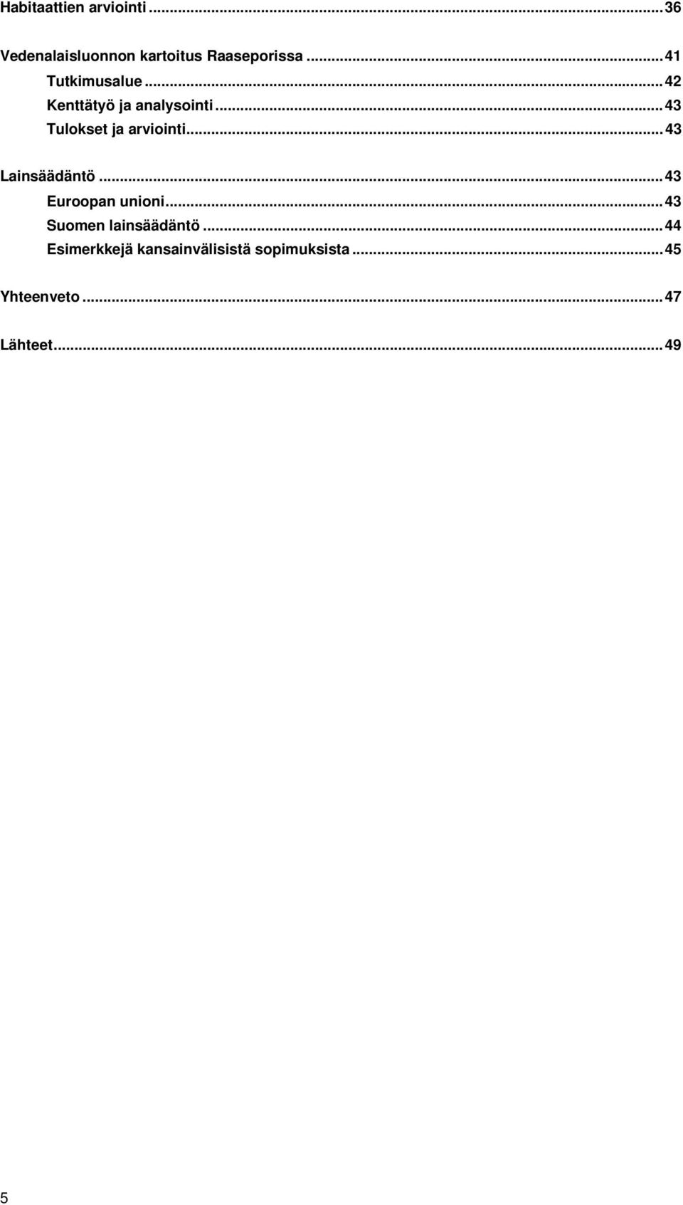 .. 43 Lainsäädäntö... 43 Euroopan unioni... 43 Suomen lainsäädäntö.
