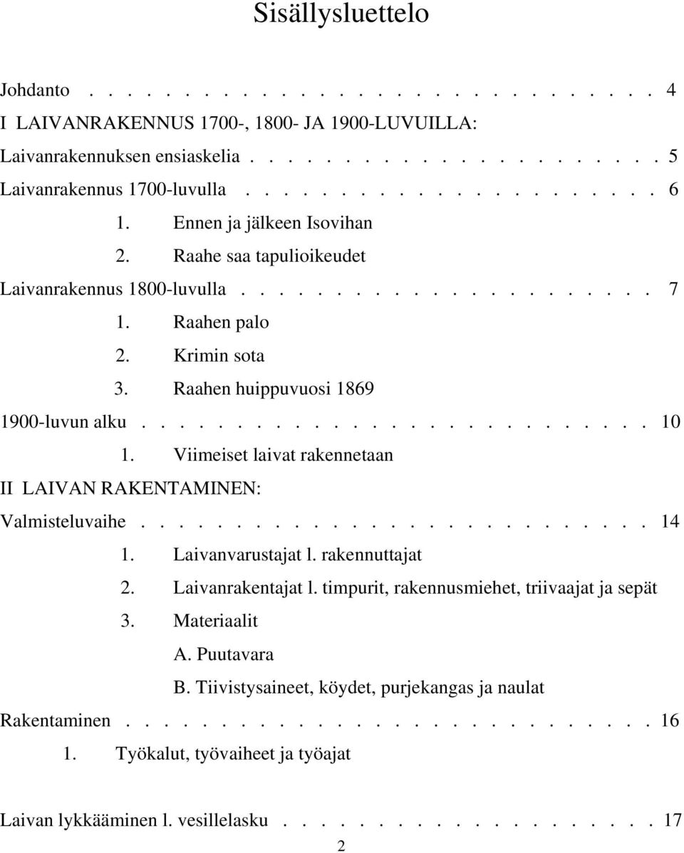 Viimeiset laivat rakennetaan II LAIVAN RAKENTAMINEN: Valmisteluvaihe........................... 14 1. Laivanvarustajat l. rakennuttajat 2. Laivanrakentajat l.