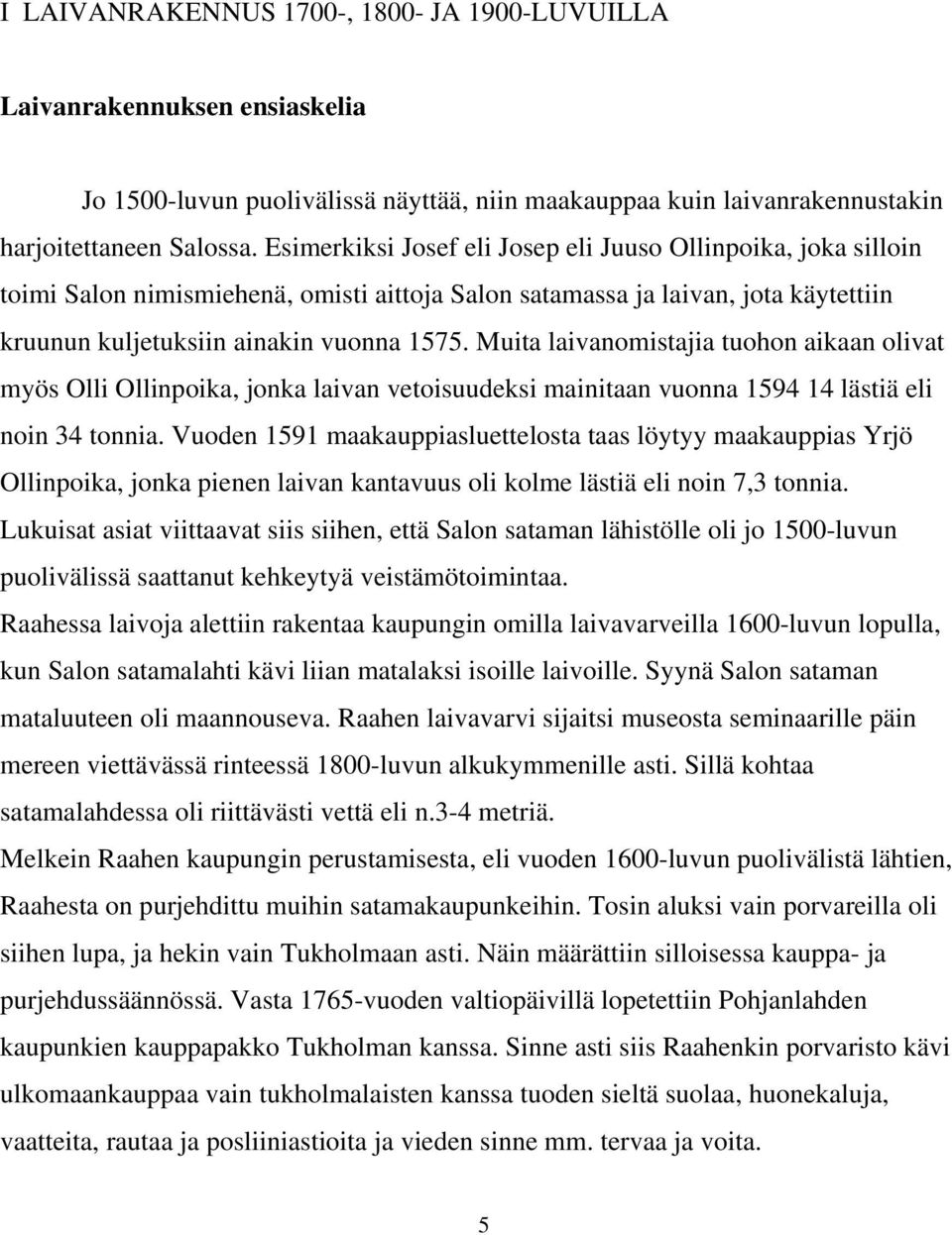 Muita laivanomistajia tuohon aikaan olivat myös Olli Ollinpoika, jonka laivan vetoisuudeksi mainitaan vuonna 1594 14 lästiä eli noin 34 tonnia.