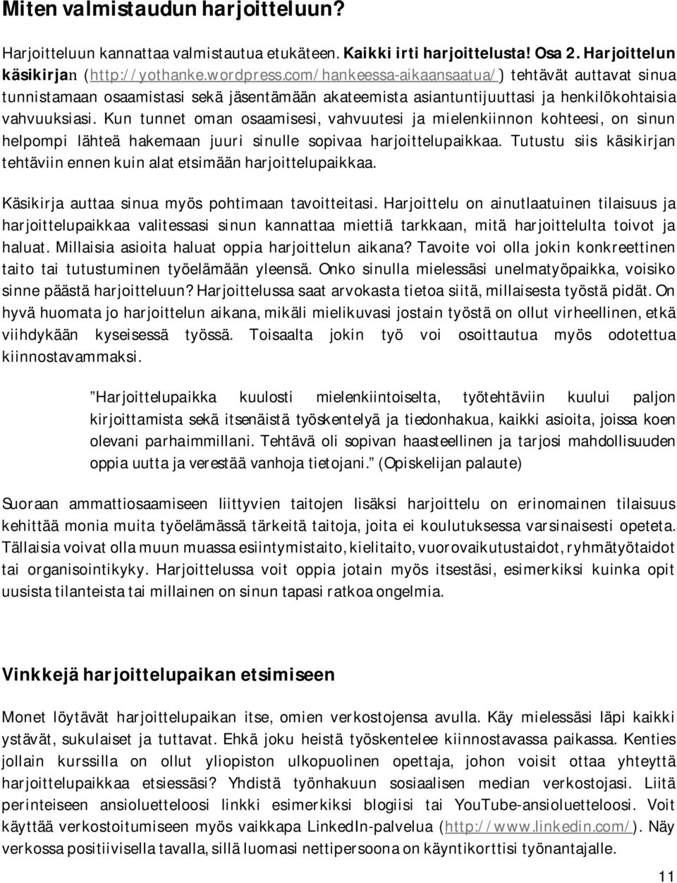 Kun tunnet oman osaamisesi, vahvuutesi ja mielenkiinnon kohteesi, on sinun helpompi lähteä hakemaan juuri sinulle sopivaa harjoittelupaikkaa.