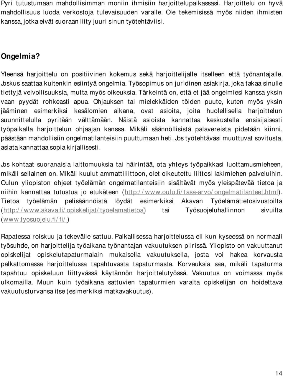 Joskussaattaakuitenkinesiintyäongelmia.Työsopimusonjuridinenasiakirja,jokatakaasinulle tiettyjävelvollisuuksia,muttamyösoikeuksia.tärkeintäon,ettäetjääongelmiesikanssayksin vaan pyydät rohkeasti apua.