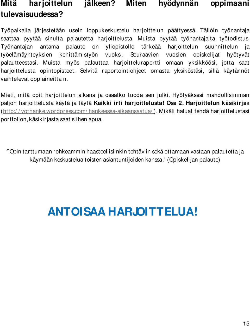 Työnantajan antama palaute on yliopistolle tärkeää harjoittelun suunnittelun ja työelämäyhteyksien kehittämistyön vuoksi. Seuraavien vuosien opiskelijat hyötyvät palautteestasi.