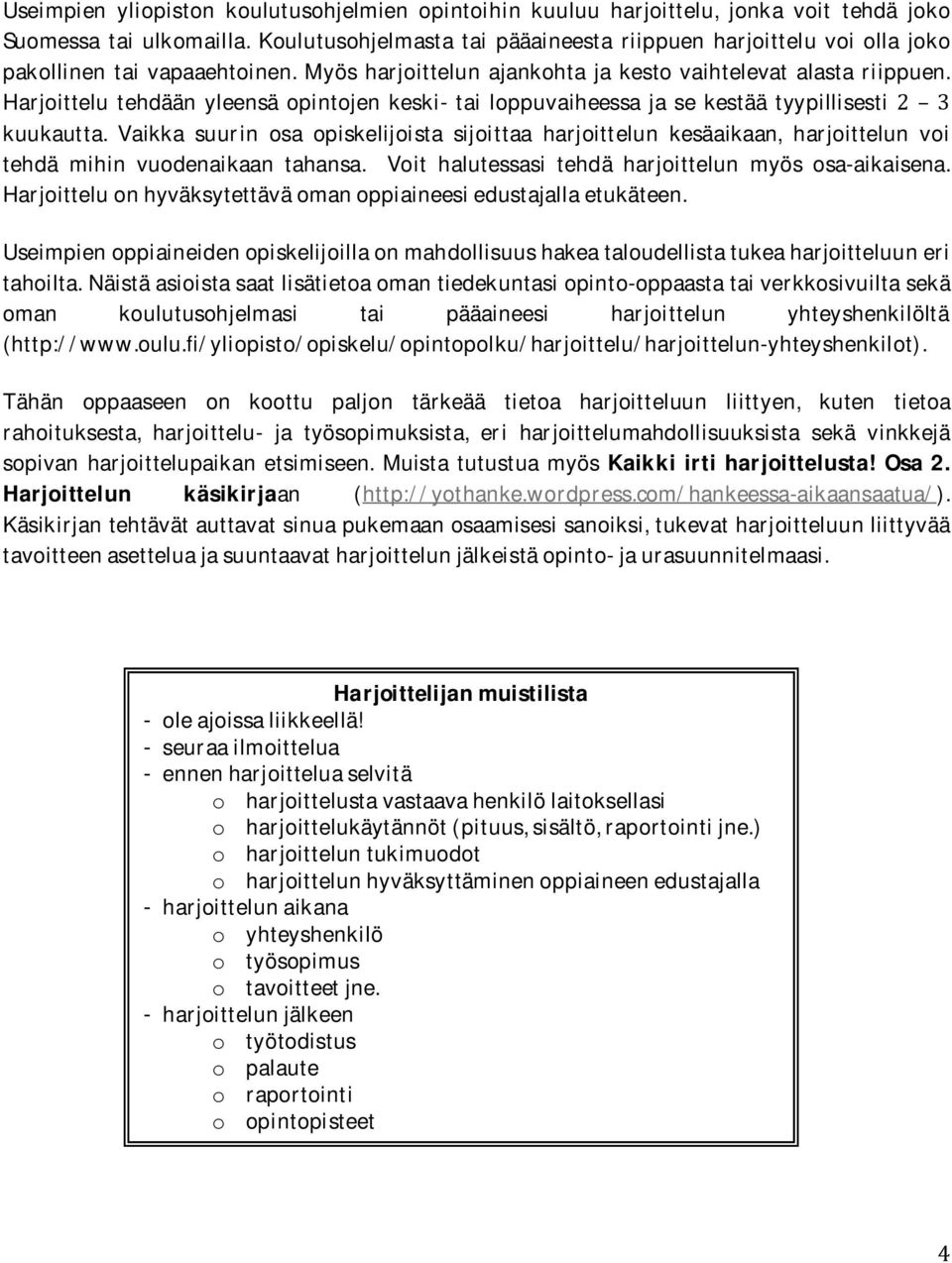 Harjoittelu tehdään yleensä opintojen keski- tai loppuvaiheessa ja se kestää tyypillisesti kuukautta.