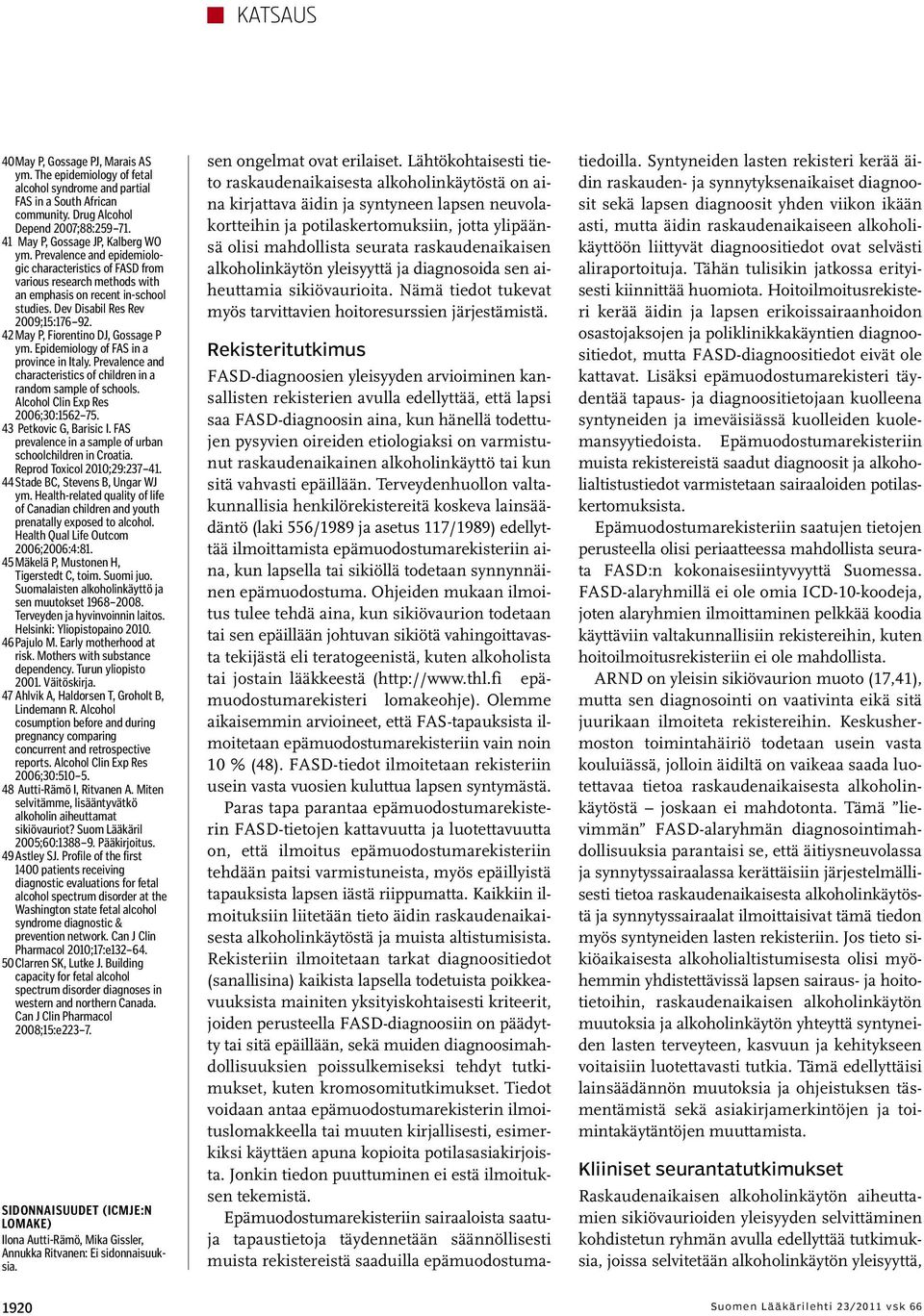 Dev Disabil Res Rev 2009;15:176 92. 42 May P, Fiorentino DJ, Gossage P ym. Epidemiology of FAS in a province in Italy. Prevalence and characteristics of children in a random sample of schools.