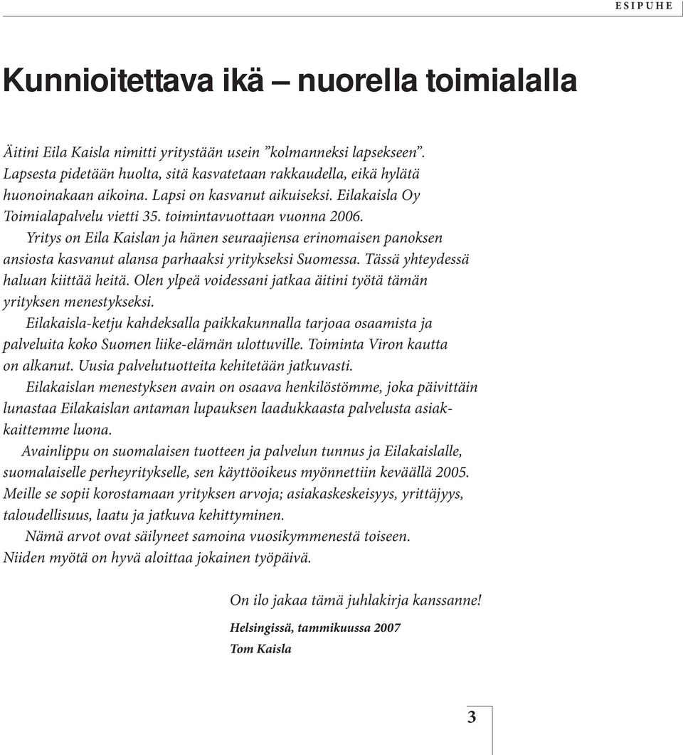 Yritys on Eila Kaislan ja hänen seuraajiensa erinomaisen panoksen ansiosta kasvanut alansa parhaaksi yritykseksi Suomessa. Tässä yhteydessä haluan kiittää heitä.